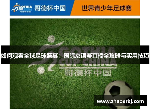 如何观看全球足球盛宴:国际友谊赛直播全攻略与实用技巧