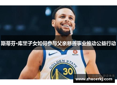 斯蒂芬·库里子女如何参与父亲慈善事业推动公益行动