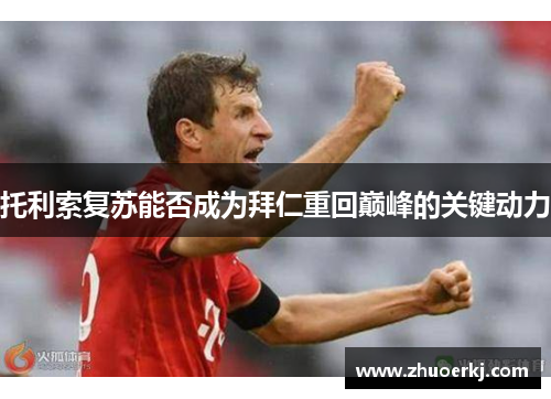 托利索复苏能否成为拜仁重回巅峰的关键动力