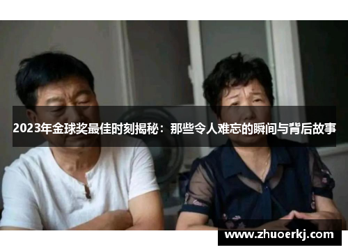 2023年金球奖最佳时刻揭秘:那些令人难忘的瞬间与背后故事