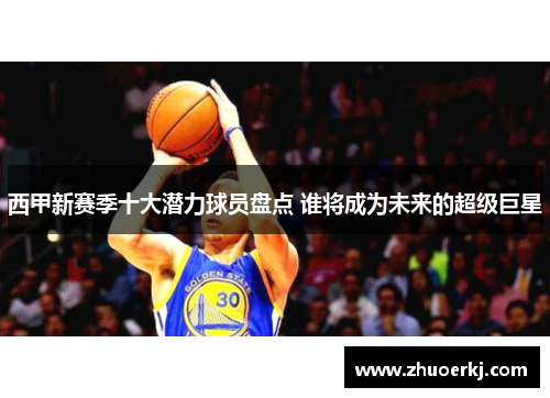 西甲新赛季十大潜力球员盘点 谁将成为未来的超级巨星