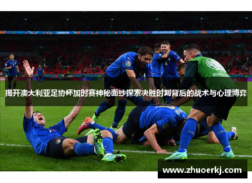 揭开澳大利亚足协杯加时赛神秘面纱探索决胜时刻背后的战术与心理博弈