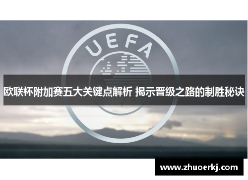 欧联杯附加赛五大关键点解析 揭示晋级之路的制胜秘诀