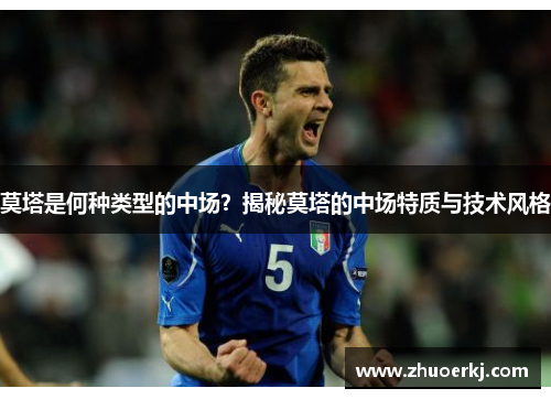 莫塔是何种类型的中场?揭秘莫塔的中场特质与技术风格 莫塔是何种类型的中场?揭秘莫塔的中场特质与技术风格